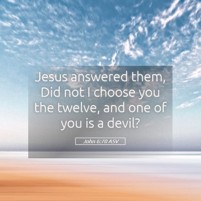 Picture 05 - John 6:70 ASV - Jesus answered them, Did not I choose you the - Bible Verse Picture