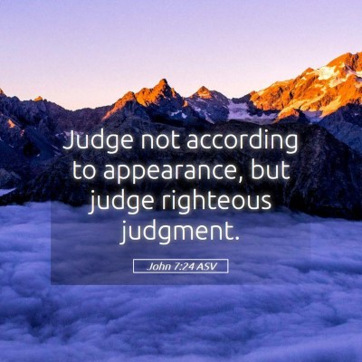 Picture 05 - John 7:24 ASV - Judge not according to appearance, but judge - Bible Verse Picture