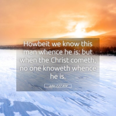 Picture 05 - John 7:27 ASV - Howbeit we know this man whence he is: but when - Bible Verse Picture