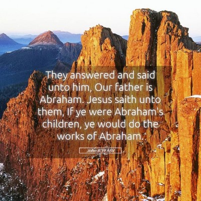 Picture 05 - John 8:39 ASV - They answered and said unto him, Our father is - Bible Verse Picture