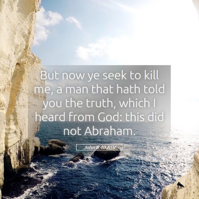 Picture 05 - John 8:40 ASV - But now ye seek to kill me, a man that hath told - Bible Verse Picture