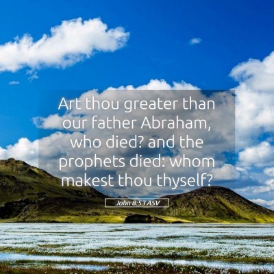 Picture 05 - John 8:53 ASV - Art thou greater than our father Abraham, who - Bible Verse Picture