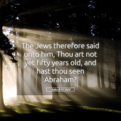 Picture 05 - John 8:57 ASV - The Jews therefore said unto him, Thou art not - Bible Verse Picture