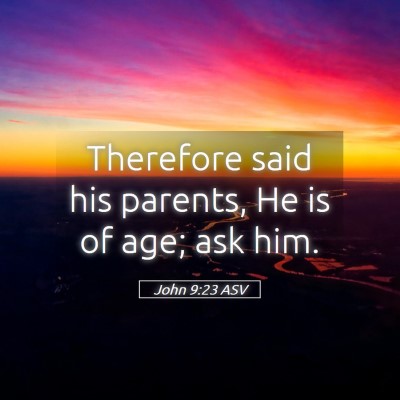 Picture 05 - John 9:23 ASV - Therefore said his parents, He is of age; ask - Bible Verse Picture