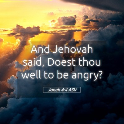 Picture 05 - Jonah 4:4 ASV - And Jehovah said, Doest thou well to be - Bible Verse Picture