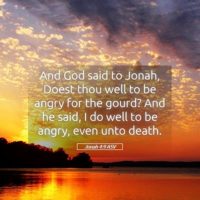 Picture 05 - Jonah 4:9 ASV - And God said to Jonah, Doest thou well to be - Bible Verse Picture