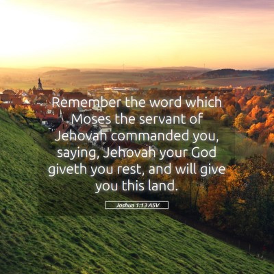 Picture 05 - Joshua 1:13 ASV - Remember the word which Moses the servant of - Bible Verse Picture