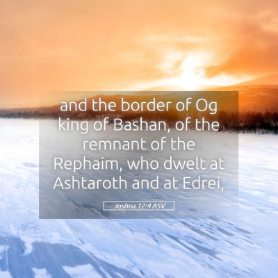 Picture 05 - Joshua 12:4 ASV - and the border of Og king of Bashan, of the - Bible Verse Picture