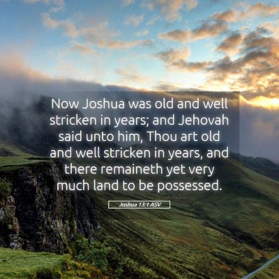 Picture 05 - Joshua 13:1 ASV - Now Joshua was old and well stricken in years; - Bible Verse Picture
