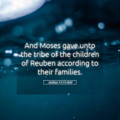 Picture 05 - Joshua 13:15 ASV - And Moses gave unto the tribe of the children of - Bible Verse Picture