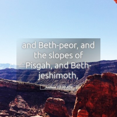Picture 05 - Joshua 13:20 ASV - and Beth-peor, and the slopes of Pisgah, and - Bible Verse Picture