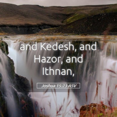 Picture 05 - Joshua 15:23 ASV - and Kedesh, and Hazor, and - Bible Verse Picture