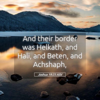 Picture 05 - Joshua 19:25 ASV - And their border was Helkath, and Hali, and - Bible Verse Picture