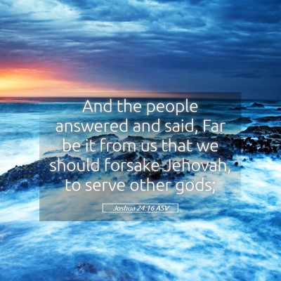 Picture 05 - Joshua 24:16 ASV - And the people answered and said, Far be it from - Bible Verse Picture