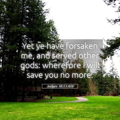 Picture 05 - Judges 10:13 ASV - Yet ye have forsaken me, and served other gods: - Bible Verse Picture