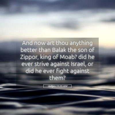 Picture 05 - Judges 11:25 ASV - And now art thou anything better than Balak the - Bible Verse Picture