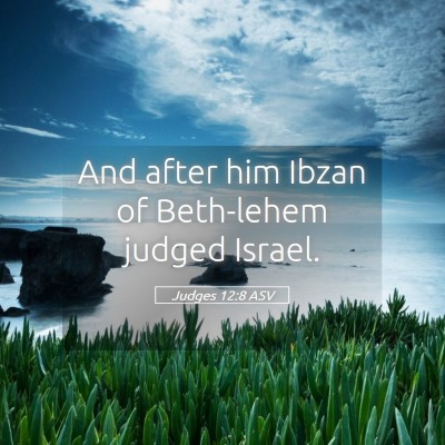 Picture 05 - Judges 12:8 ASV - And after him Ibzan of Beth-lehem judged - Bible Verse Picture