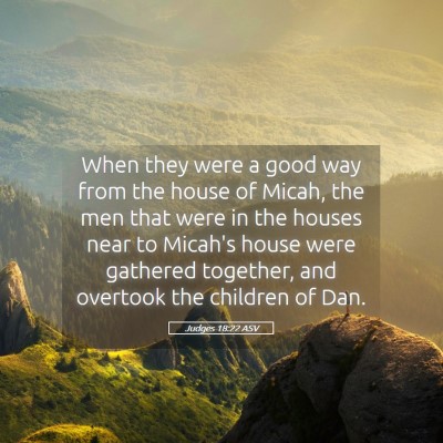Picture 05 - Judges 18:22 ASV - When they were a good way from the house of - Bible Verse Picture