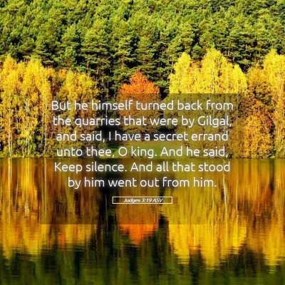 Picture 05 - Judges 3:19 ASV - But he himself turned back from the quarries that - Bible Verse Picture