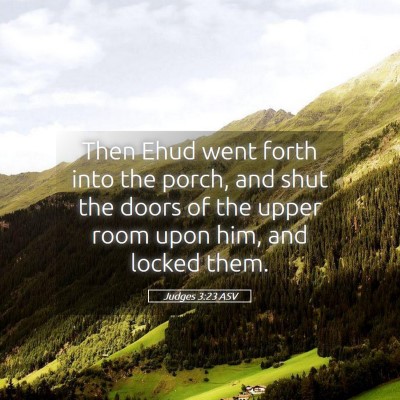 Picture 05 - Judges 3:23 ASV - Then Ehud went forth into the porch, and shut the - Bible Verse Picture