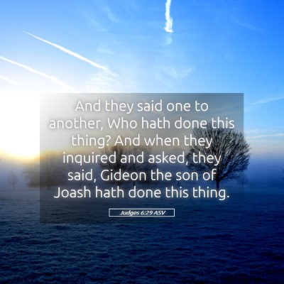 Picture 05 - Judges 6:29 ASV - And they said one to another, Who hath done this - Bible Verse Picture