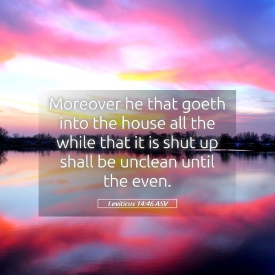 Picture 05 - Leviticus 14:46 ASV - Moreover he that goeth into the house all the - Bible Verse Picture