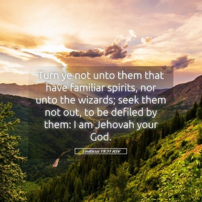 Picture 05 - Leviticus 19:31 ASV - Turn ye not unto them that have familiar spirits, - Bible Verse Picture