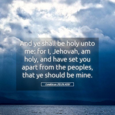 Picture 05 - Leviticus 20:26 ASV - And ye shall be holy unto me: for I, Jehovah, am - Bible Verse Picture