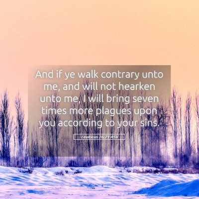 Picture 05 - Leviticus 26:21 ASV - And if ye walk contrary unto me, and will not - Bible Verse Picture