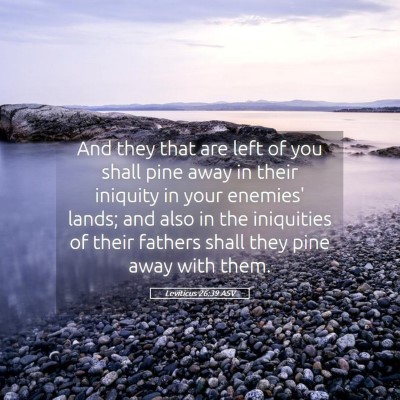 Picture 05 - Leviticus 26:39 ASV - And they that are left of you shall pine away in - Bible Verse Picture