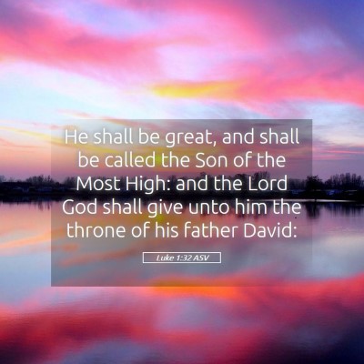 Picture 05 - Luke 1:32 ASV - He shall be great, and shall be called the Son of - Bible Verse Picture