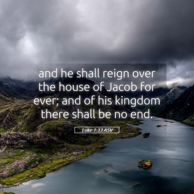 Picture 05 - Luke 1:33 ASV - and he shall reign over the house of Jacob for - Bible Verse Picture