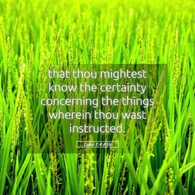 Picture 05 - Luke 1:4 ASV - that thou mightest know the certainty concerning - Bible Verse Picture