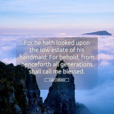 Picture 05 - Luke 1:48 ASV - For he hath looked upon the low estate of his - Bible Verse Picture