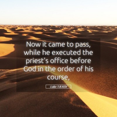 Picture 05 - Luke 1:8 ASV - Now it came to pass, while he executed the - Bible Verse Picture
