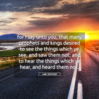 Picture 05 - Luke 10:24 ASV - for I say unto you, that many prophets and kings - Bible Verse Picture