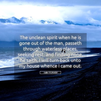Picture 05 - Luke 11:24 ASV - The unclean spirit when he is gone out of the - Bible Verse Picture