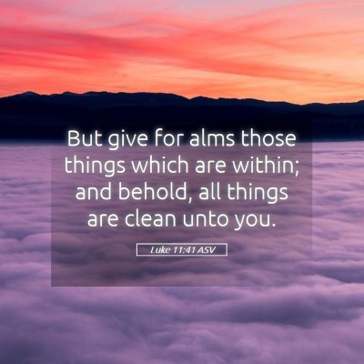 Picture 05 - Luke 11:41 ASV - But give for alms those things which are within; - Bible Verse Picture