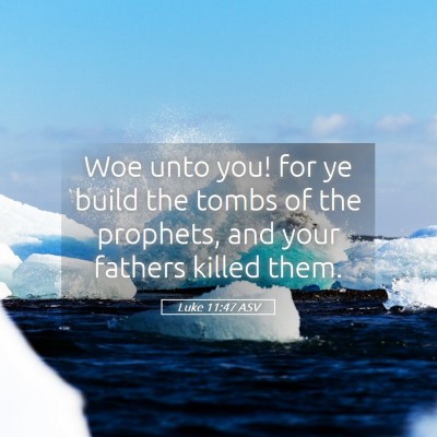 Picture 05 - Luke 11:47 ASV - Woe unto you! for ye build the tombs of the - Bible Verse Picture
