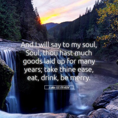 Picture 05 - Luke 12:19 ASV - And I will say to my soul, Soul, thou hast much - Bible Verse Picture