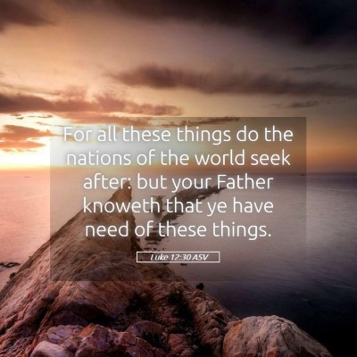 Picture 05 - Luke 12:30 ASV - For all these things do the nations of the world - Bible Verse Picture