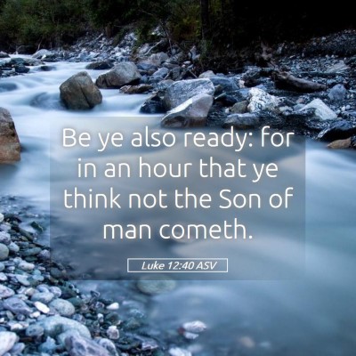 Picture 05 - Luke 12:40 ASV - Be ye also ready: for in an hour that ye think - Bible Verse Picture