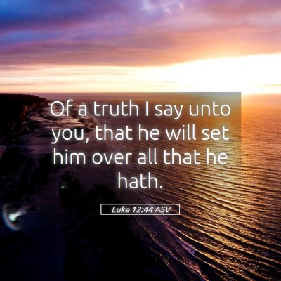 Picture 05 - Luke 12:44 ASV - Of a truth I say unto you, that he will set him - Bible Verse Picture
