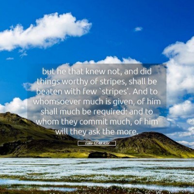 Picture 05 - Luke 12:48 ASV - but he that knew not, and did things worthy of - Bible Verse Picture