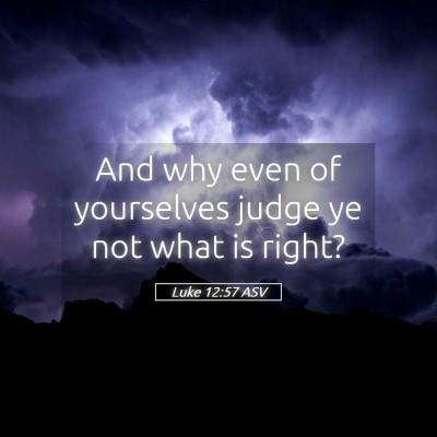 Picture 05 - Luke 12:57 ASV - And why even of yourselves judge ye not what is - Bible Verse Picture