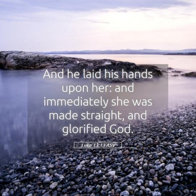 Picture 05 - Luke 13:13 ASV - And he laid his hands upon her: and immediately - Bible Verse Picture