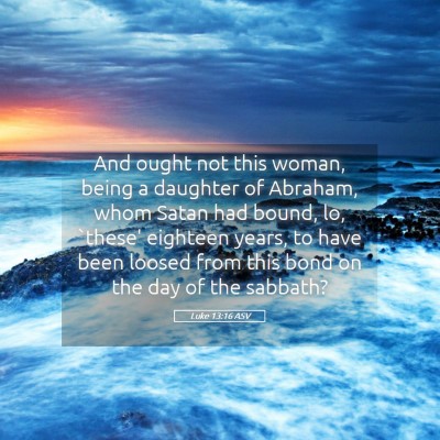 Picture 05 - Luke 13:16 ASV - And ought not this woman, being a daughter of - Bible Verse Picture