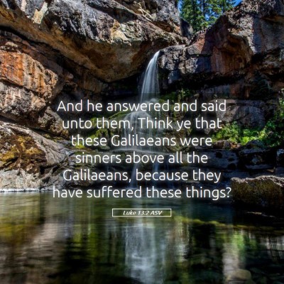 Picture 05 - Luke 13:2 ASV - And he answered and said unto them, Think ye that - Bible Verse Picture