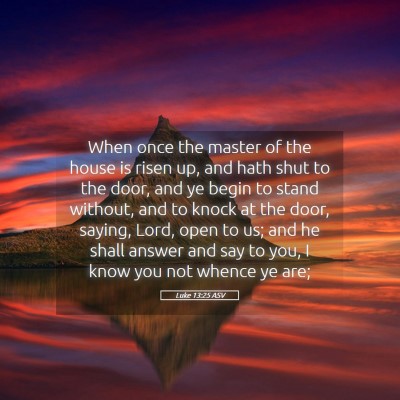 Picture 05 - Luke 13:25 ASV - When once the master of the house is risen up, - Bible Verse Picture