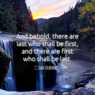 Picture 05 - Luke 13:30 ASV - And behold, there are last who shall be first, - Bible Verse Picture